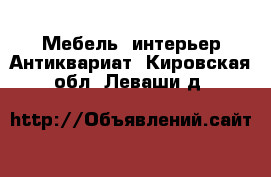 Мебель, интерьер Антиквариат. Кировская обл.,Леваши д.